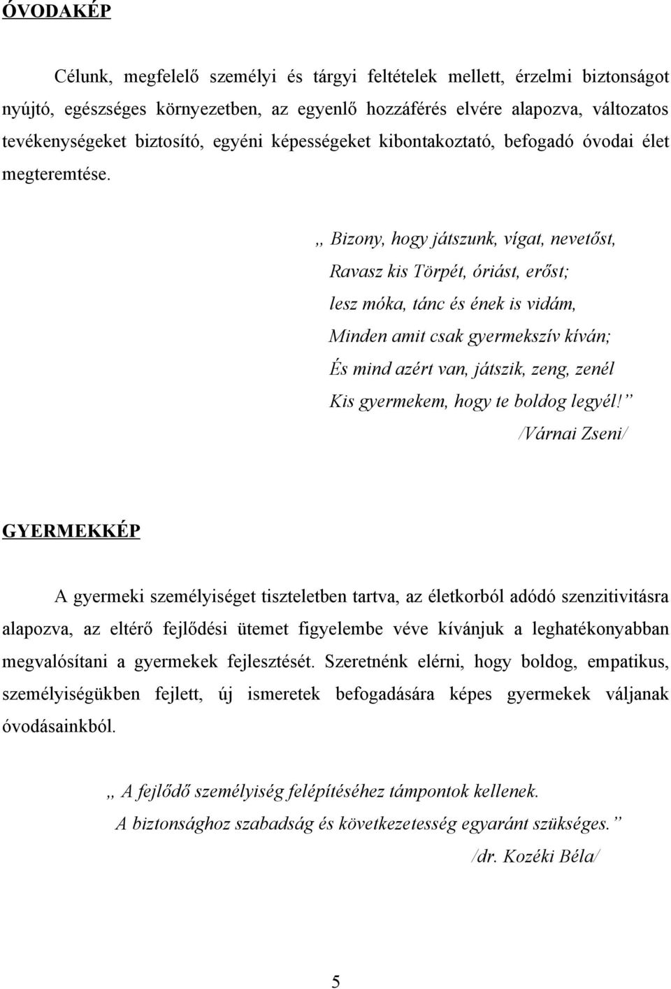 Bizony, hogy játszunk, vígat, nevetőst, Ravasz kis Törpét, óriást, erőst; lesz móka, tánc és ének is vidám, Minden amit csak gyermekszív kíván; És mind azért van, játszik, zeng, zenél Kis gyermekem,