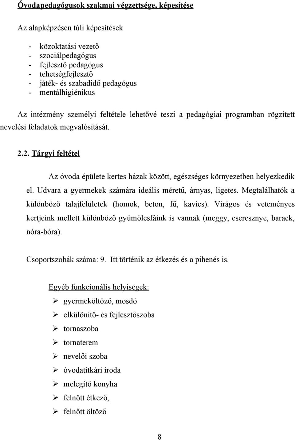 2. Tárgyi feltétel Az óvoda épülete kertes házak között, egészséges környezetben helyezkedik el. Udvara a gyermekek számára ideális méretű, árnyas, ligetes.