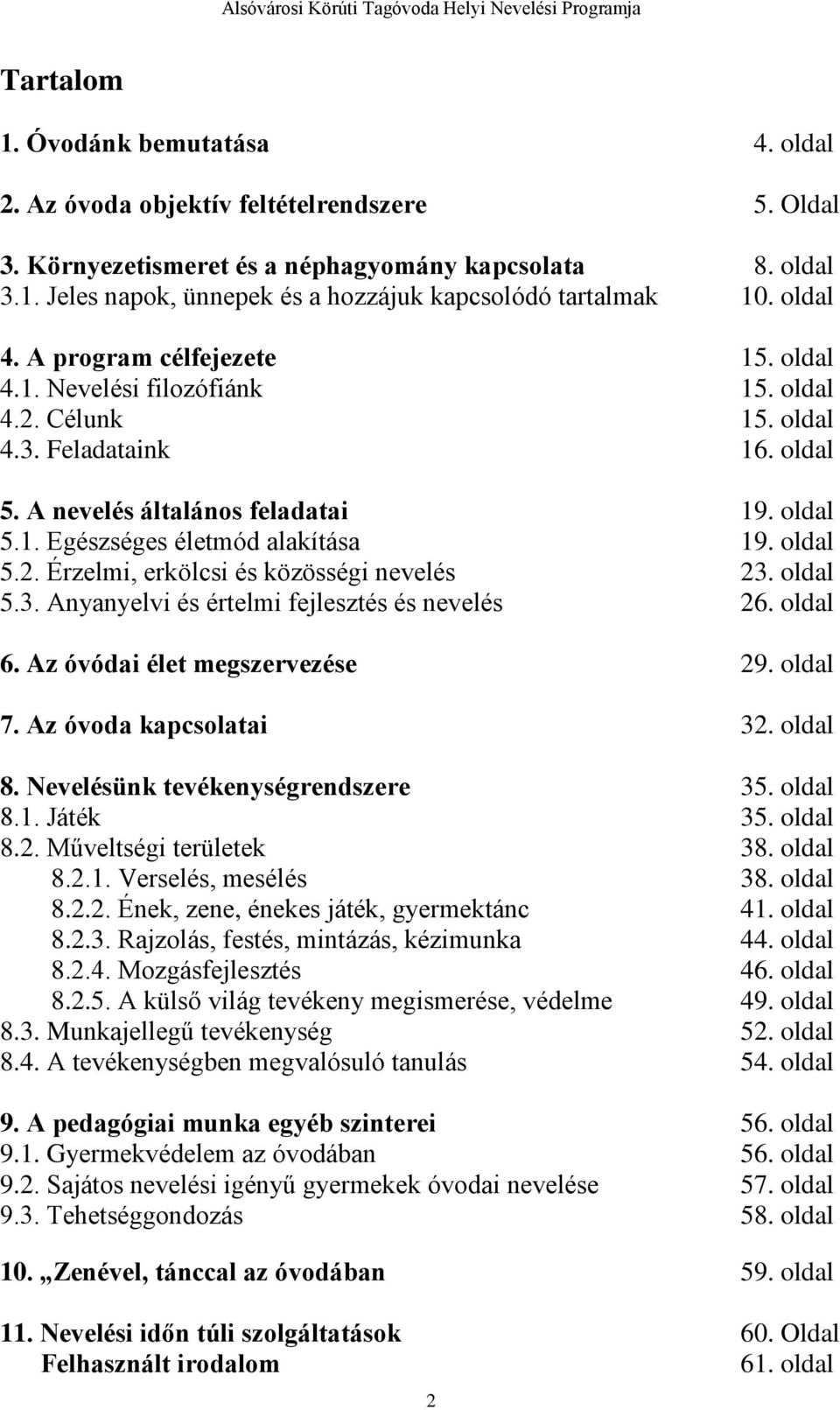 oldal 5.2. Érzelmi, erkölcsi és közösségi nevelés 23. oldal 5.3. Anyanyelvi és értelmi fejlesztés és nevelés 26. oldal 6. Az óvódai élet megszervezése 29. oldal 7. Az óvoda kapcsolatai 32. oldal 8.