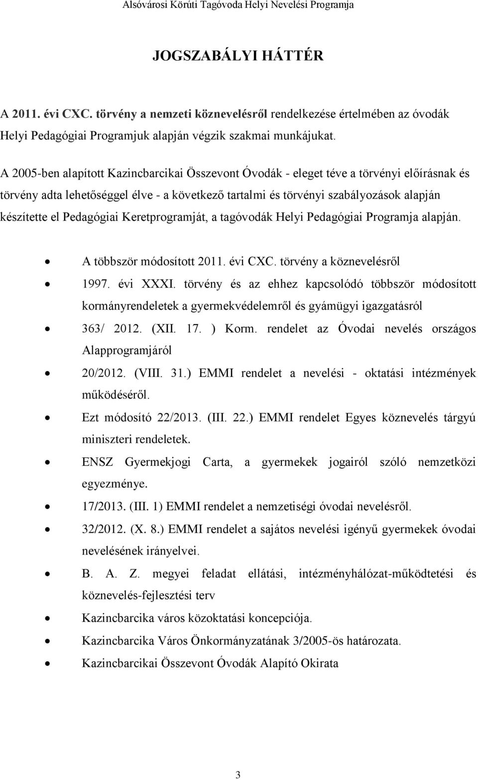 Pedagógiai Keretprogramját, a tagóvodák Helyi Pedagógiai Programja alapján. A többször módosított 2011. évi CXC. törvény a köznevelésről 1997. évi XXXI.