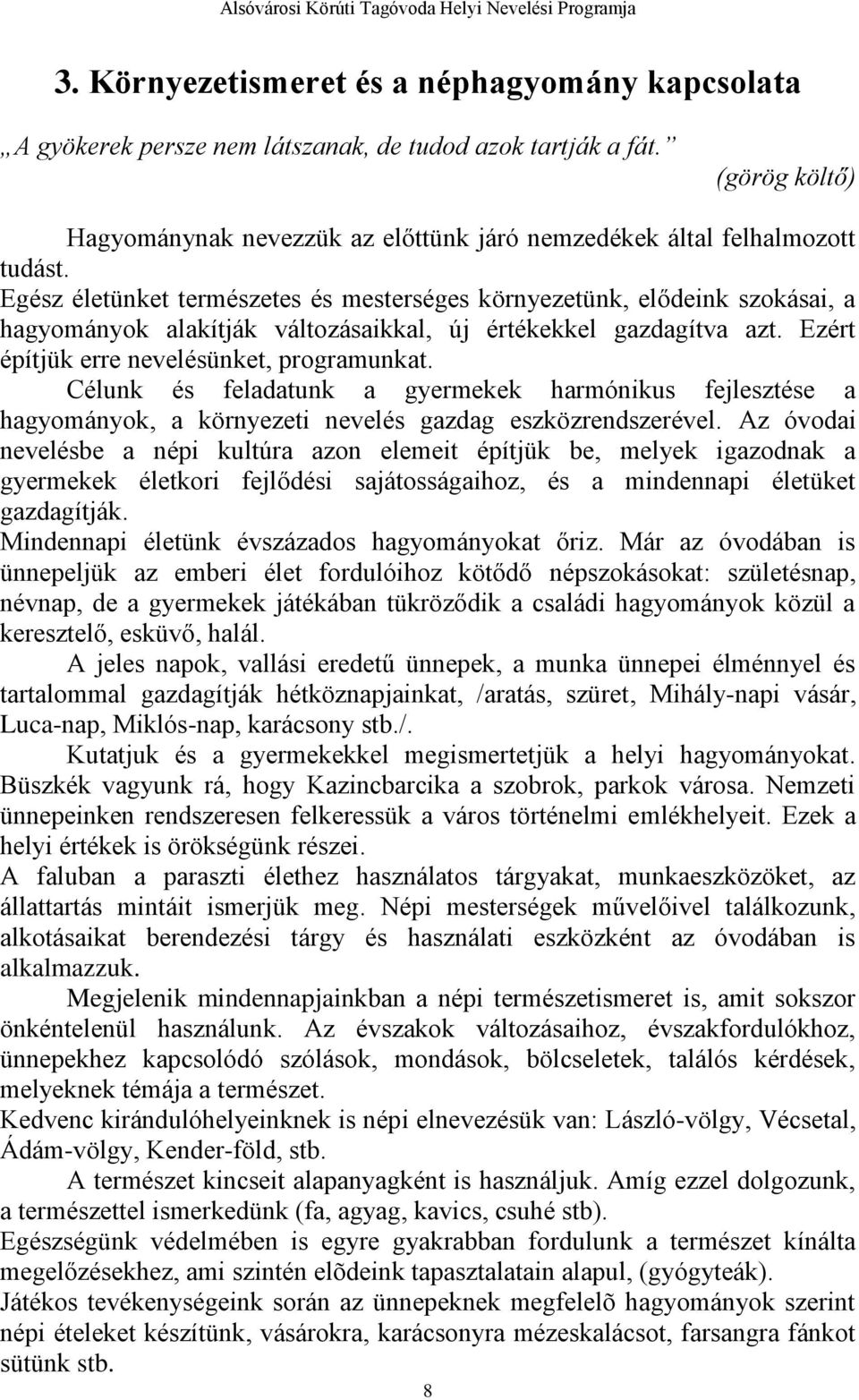 Egész életünket természetes és mesterséges környezetünk, elődeink szokásai, a hagyományok alakítják változásaikkal, új értékekkel gazdagítva azt. Ezért építjük erre nevelésünket, programunkat.