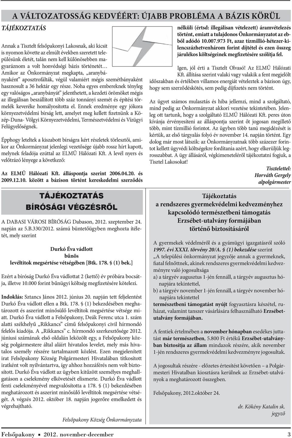 Noha egyes embereknek tényleg egy valóságos aranybányát jelenthetett, a kezdeti örömöket mégis az illegálisan beszállított több száz tonnányi szemét és építési törmelék keveréke homályosította el.