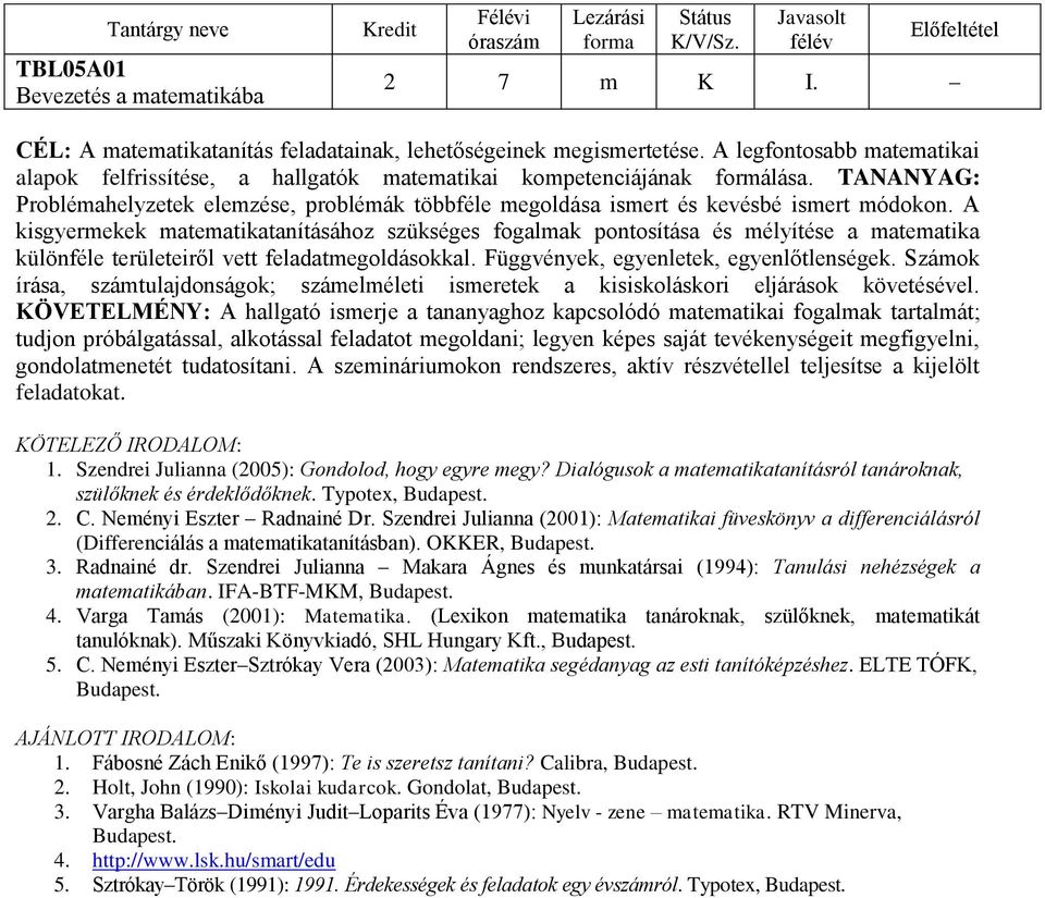 TANANYAG: Problémahelyzetek elemzése, problémák többféle megoldása ismert és kevésbé ismert módokon.