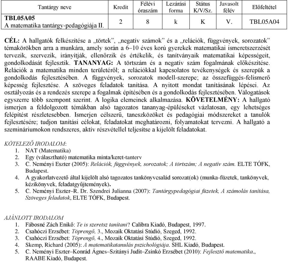 tervezik, szervezik, irányítják, ellenőrzik és értékelik, és tanítványaik matematikai képességeit, gondolkodását fejlesztik. TANANYAG: A törtszám és a negatív szám fogalmának előkészítése.