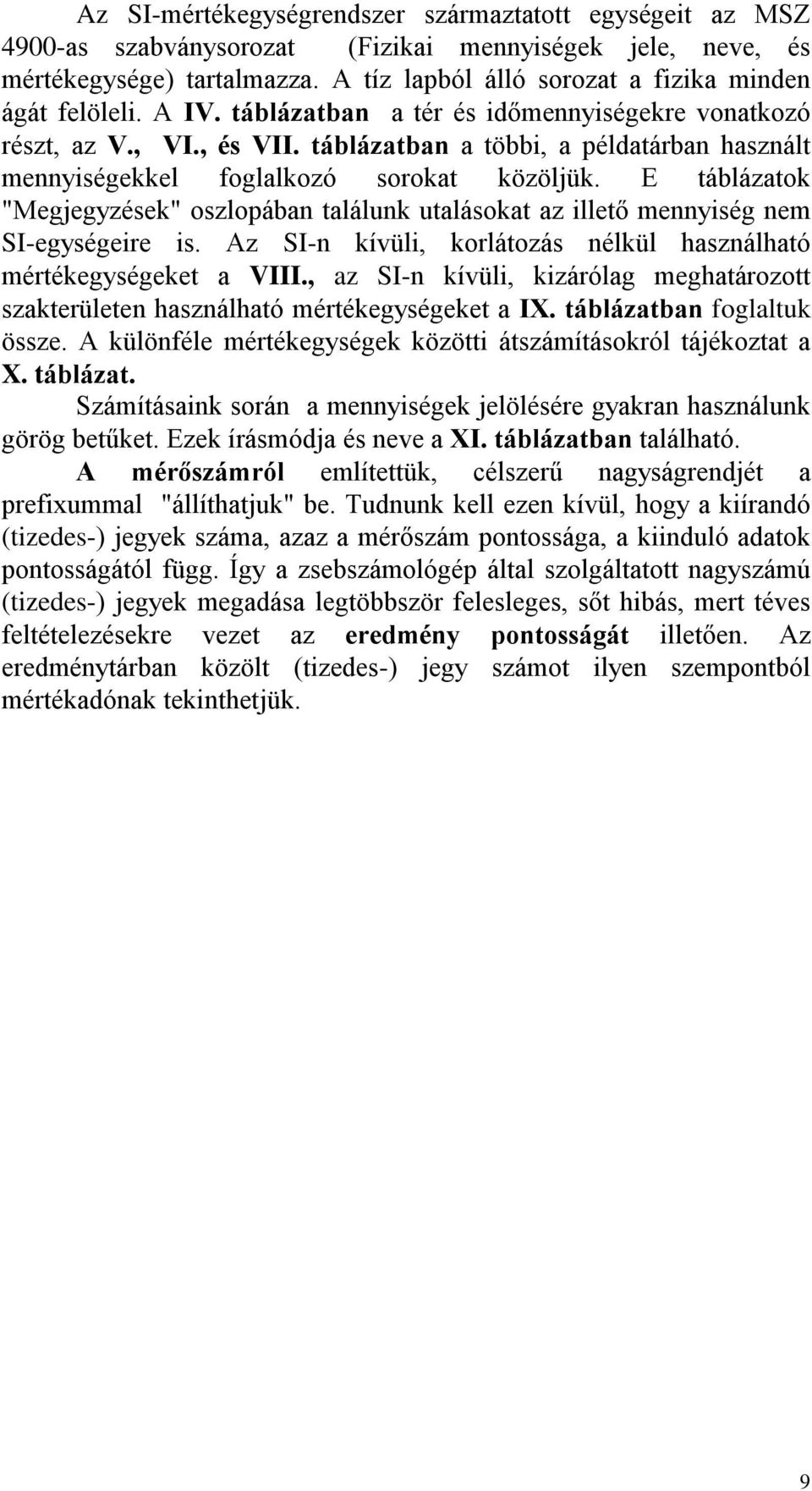 táblázatban a többi, a példatárban használt mennyiségekkel foglalkozó sorokat közöljük. E táblázatok "Megjegyzések" oszlopában találunk utalásokat az illető mennyiség nem SI-egységeire is.