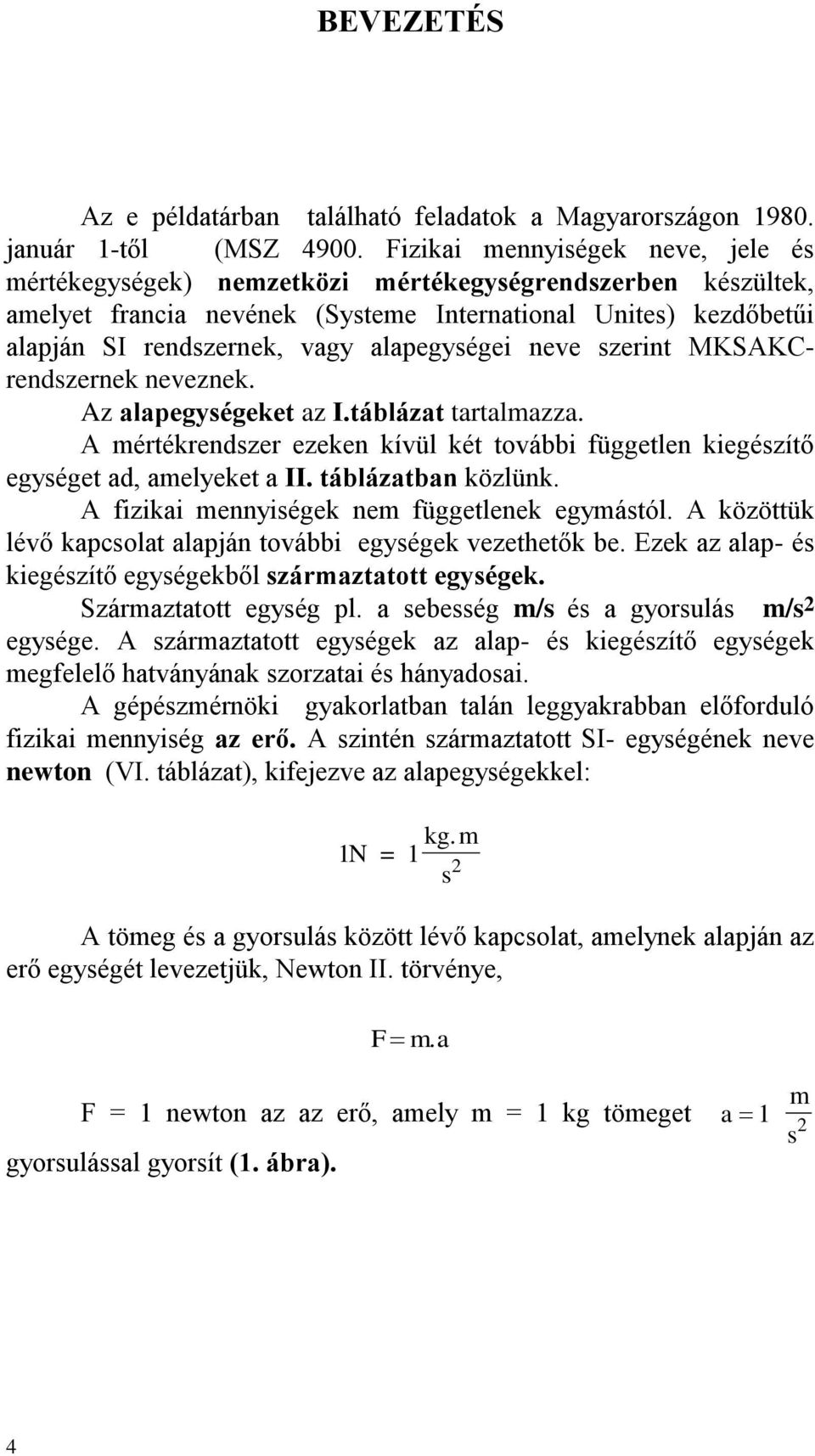 alapegységei neve szerint MKSAKCrendszernek neveznek. Az alapegységeket az I.táblázat tartalmazza. A mértékrendszer ezeken kívül két további független kiegészítő egységet ad, amelyeket a II.