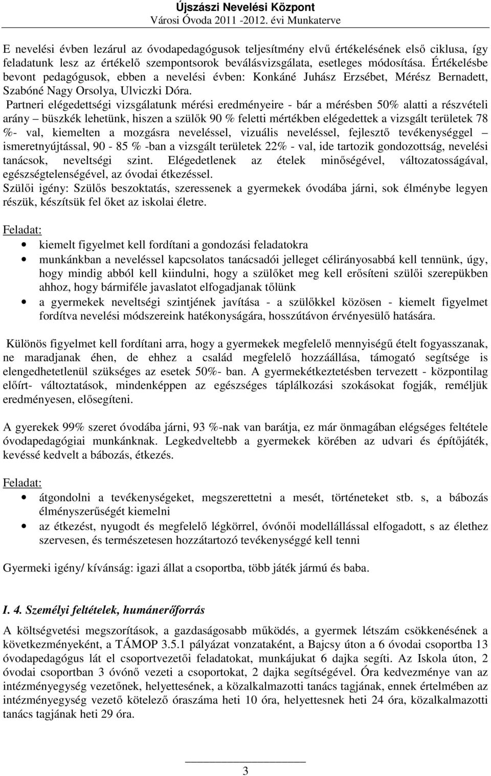 Partneri elégedettségi vizsgálatunk mérési eredményeire - bár a mérésben 50% alatti a részvételi arány büszkék lehetünk, hiszen a szülők 90 % feletti mértékben elégedettek a vizsgált területek 78 %-