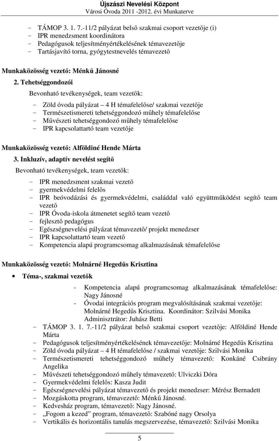 Tehetséggondozói Bevonható tevékenységek, team k: - Zöld óvoda pályázat 4 H témafelelőse/ szakmai je - Természetismereti tehetséggondozó műhely témafelelőse - Művészeti tehetséggondozó műhely