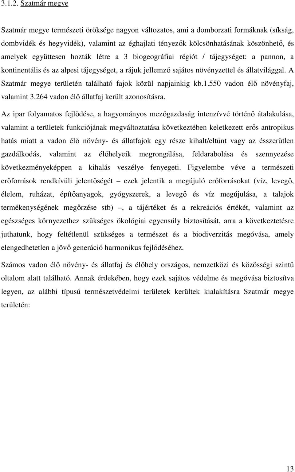 együttesen hozták létre a 3 biogeográfiai régiót / tájegységet: a pannon, a kontinentális és az alpesi tájegységet, a rájuk jellemző sajátos növényzettel és állatvilággal.