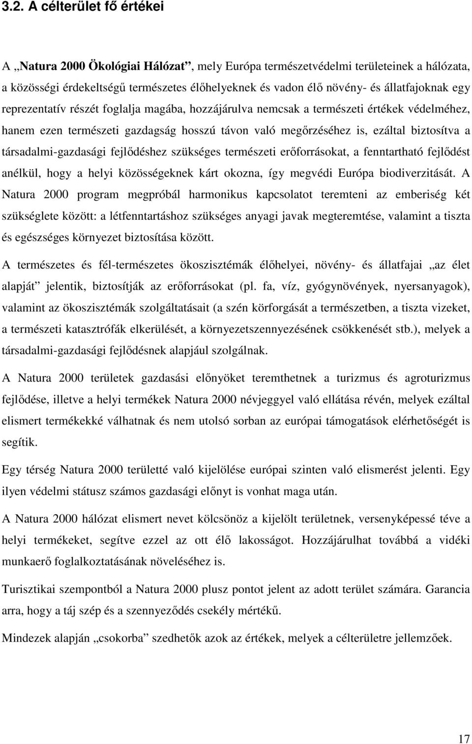 társadalmi-gazdasági fejlődéshez szükséges természeti erőforrásokat, a fenntartható fejlődést anélkül, hogy a helyi közösségeknek kárt okozna, így megvédi Európa biodiverzitását.