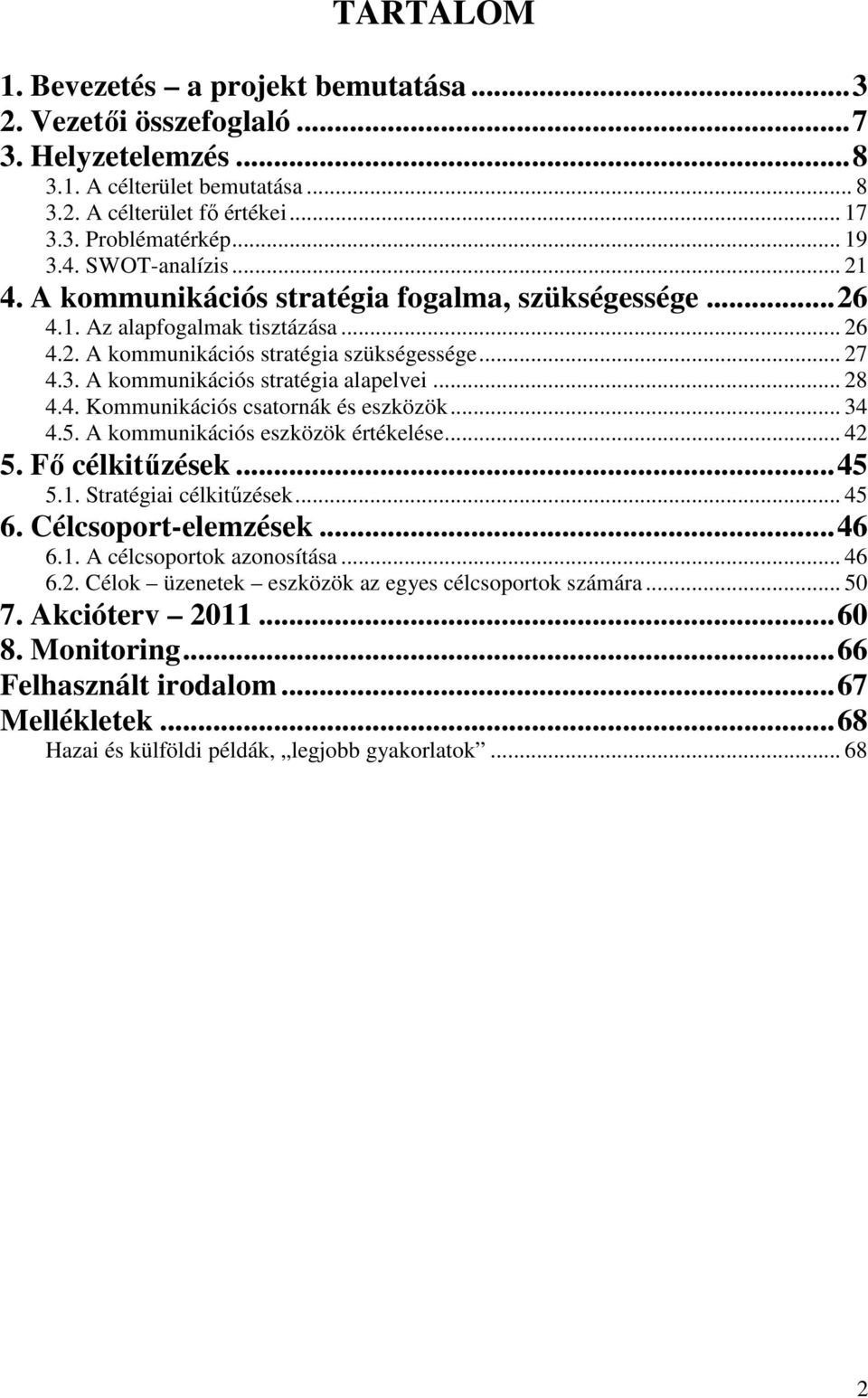 A kommunikációs stratégia alapelvei... 28 4.4. Kommunikációs csatornák és eszközök... 34 4.5. A kommunikációs eszközök értékelése... 42 5. Fő célkitűzések...45 5.1. Stratégiai célkitűzések... 45 6.