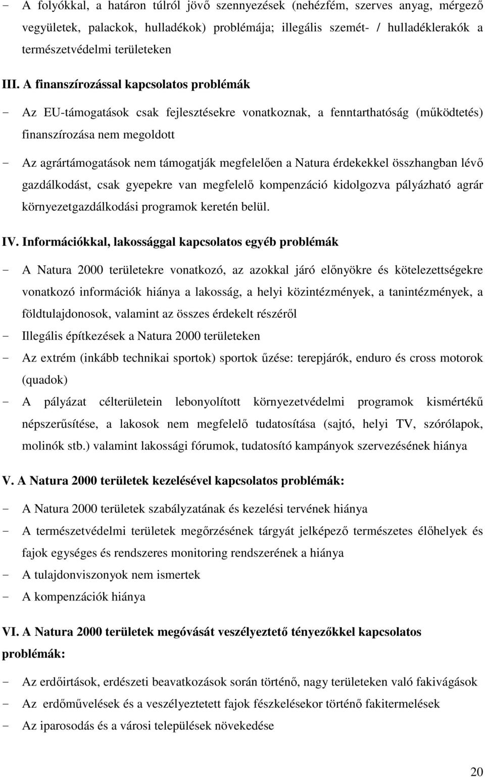 megfelelően a Natura érdekekkel összhangban lévő gazdálkodást, csak gyepekre van megfelelő kompenzáció kidolgozva pályázható agrár környezetgazdálkodási programok keretén belül. IV.