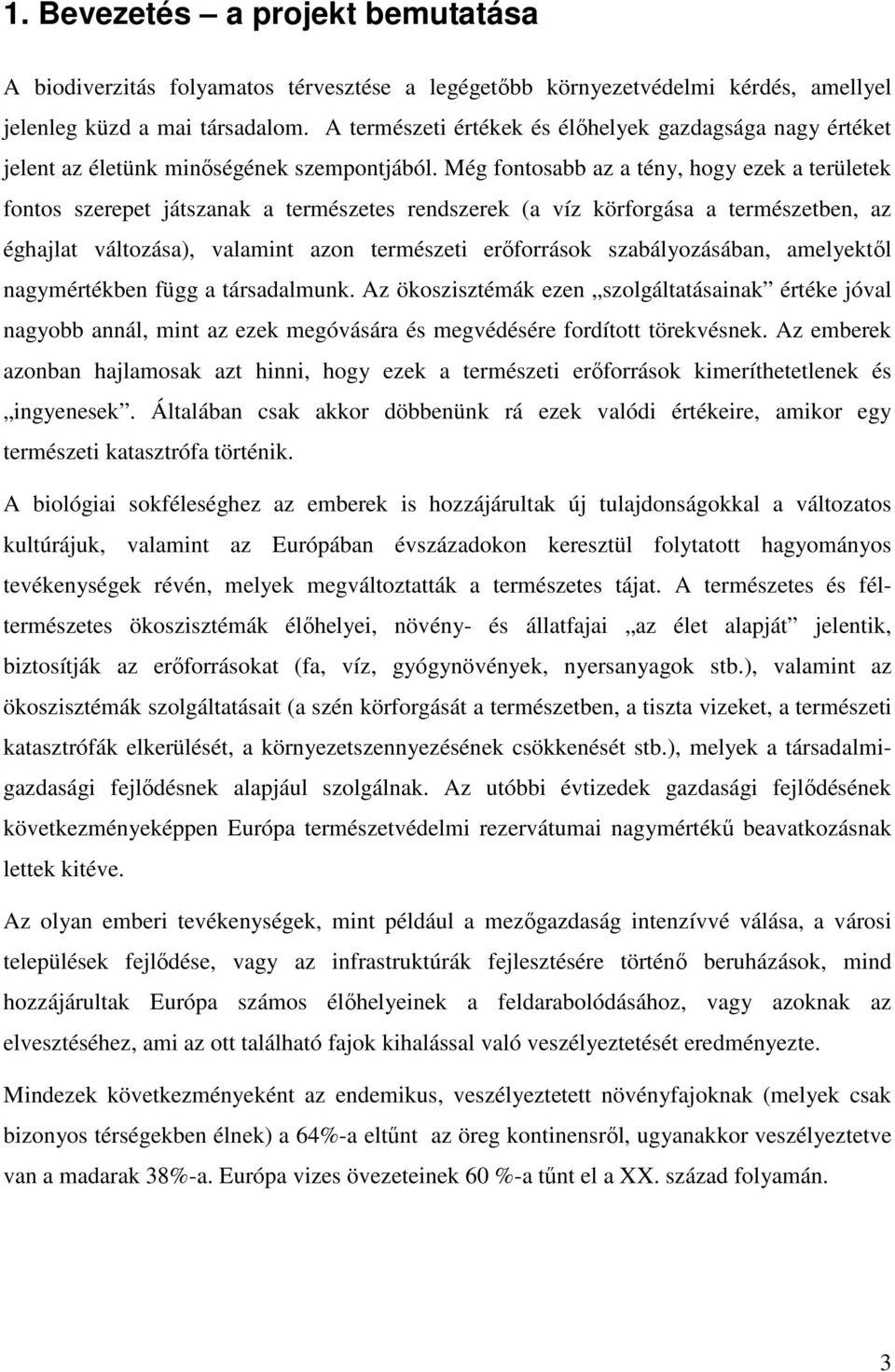 Még fontosabb az a tény, hogy ezek a területek fontos szerepet játszanak a természetes rendszerek (a víz körforgása a természetben, az éghajlat változása), valamint azon természeti erőforrások