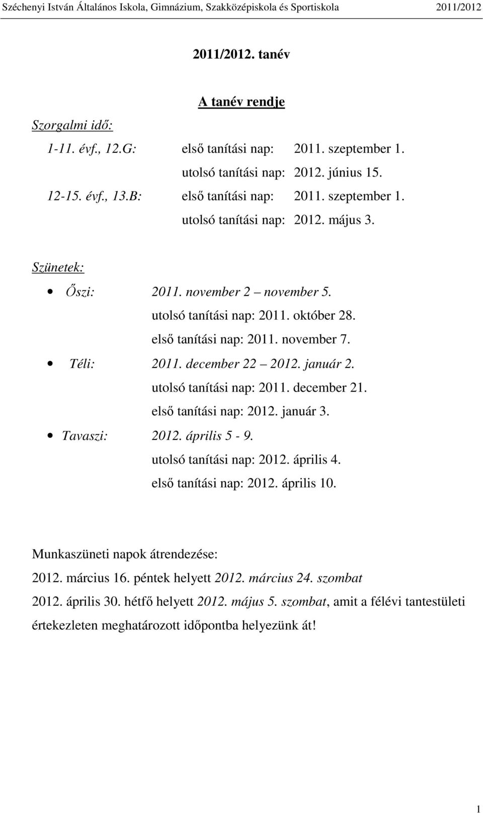 első tanítási nap: 2012. január 3. Tavaszi: 2012. április 5-9. utolsó tanítási nap: 2012. április 4. első tanítási nap: 2012. április 10. Munkaszüneti napok átrendezése: 2012. március 16.