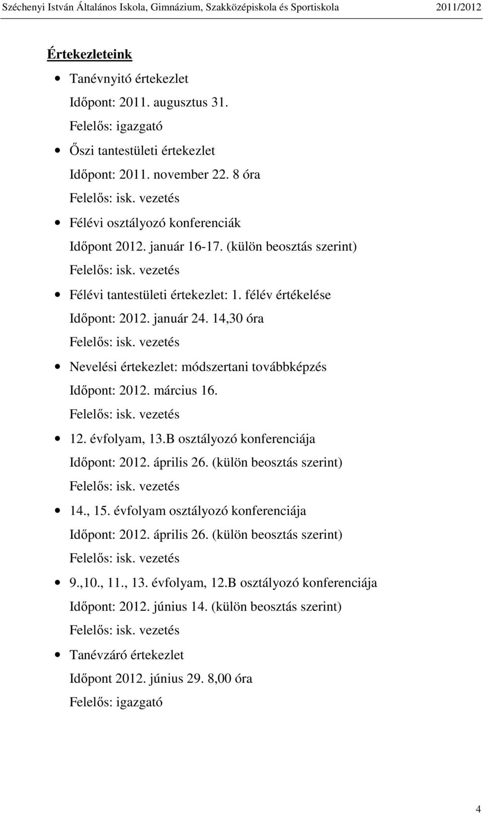 március 16. 12. évfolyam, 13.B osztályozó konferenciája Időpont: 2012. április 26. (külön beosztás szerint) 14., 15. évfolyam osztályozó konferenciája Időpont: 2012. április 26. (külön beosztás szerint) 9.