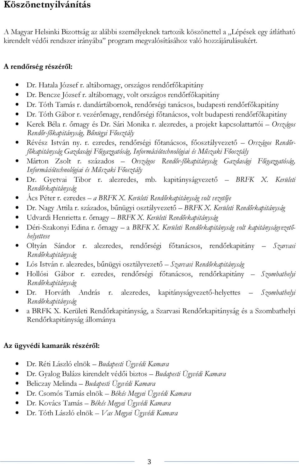 dandártábornok, rendőrségi tanácsos, budapesti rendőrfőkapitány Dr. Tóth Gábor r. vezérőrnagy, rendőrségi főtanácsos, volt budapesti rendőrfőkapitány Kerek Béla r. őrnagy és Dr. Sári Monika r.