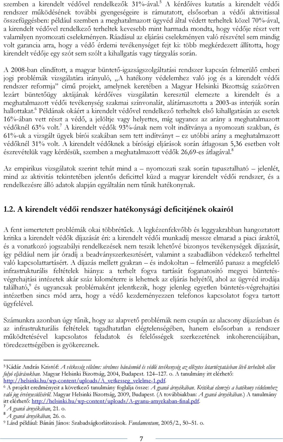 közel 70%-ával, a vel rendelkező terheltek kevesebb mint harmada mondta, hogy védője részt vett valamilyen nyomozati cselekményen.