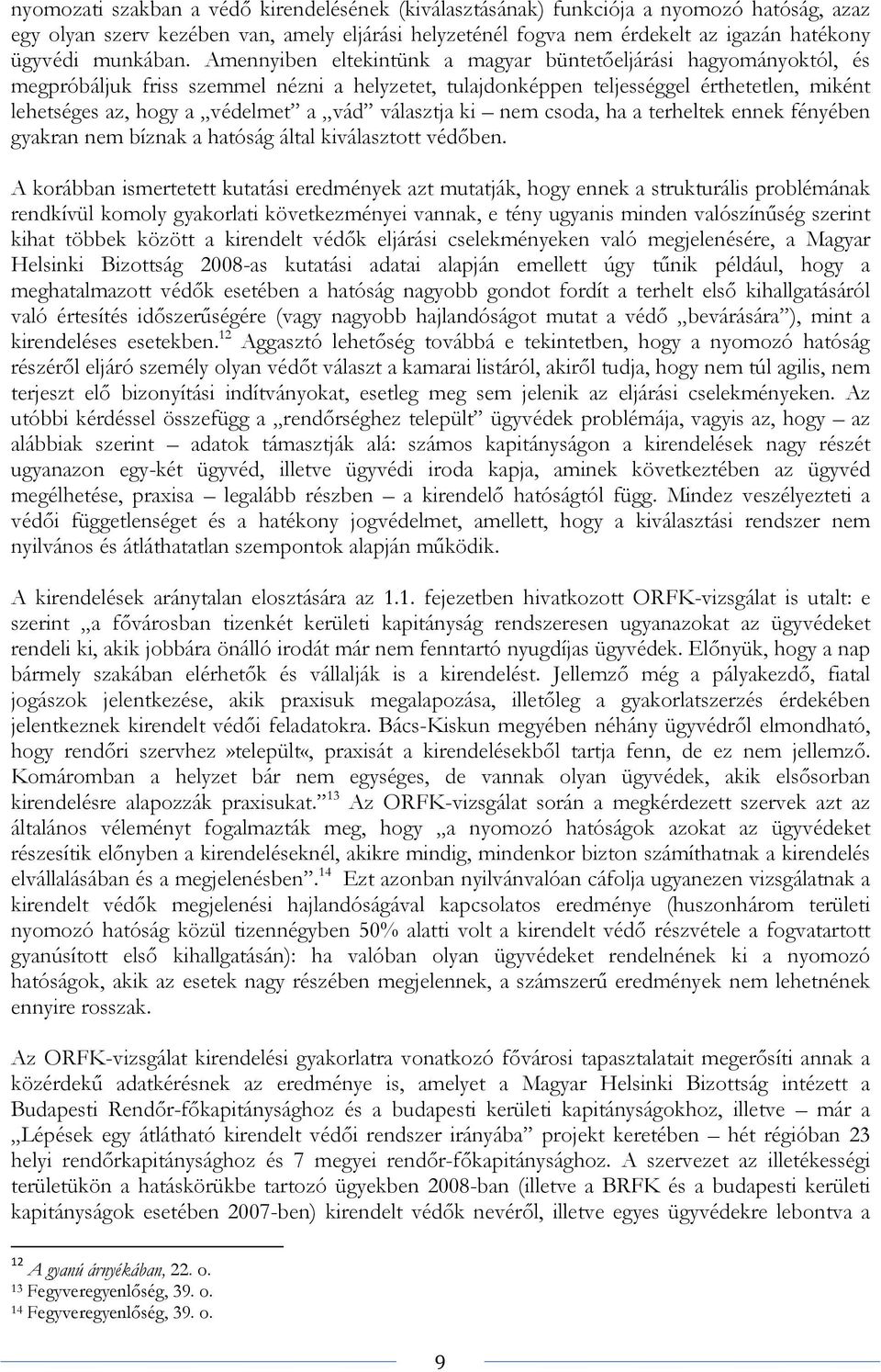 választja ki nem csoda, ha a terheltek ennek fényében gyakran nem bíznak a hatóság által kiválasztott védőben.