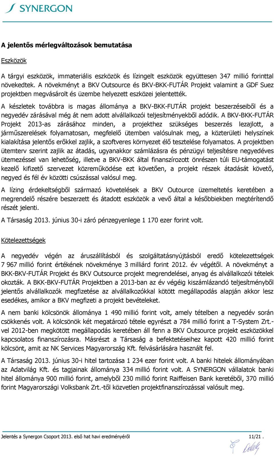 A készletek továbbra is magas állománya a BKV-BKK-FUTÁR projekt beszerzéseiből és a negyedév zárásával még át nem adott alvállalkozói teljesítményekből adódik.