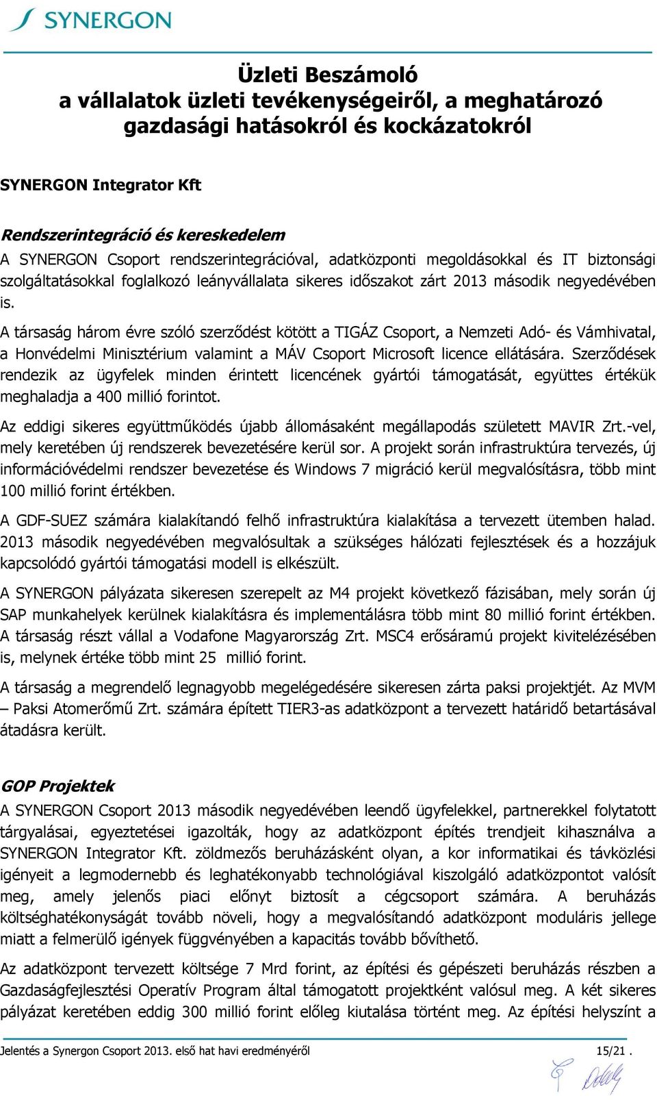 A társaság három évre szóló szerződést kötött a TIGÁZ Csoport, a Nemzeti Adó- és Vámhivatal, a Honvédelmi Minisztérium valamint a MÁV Csoport Microsoft licence ellátására.