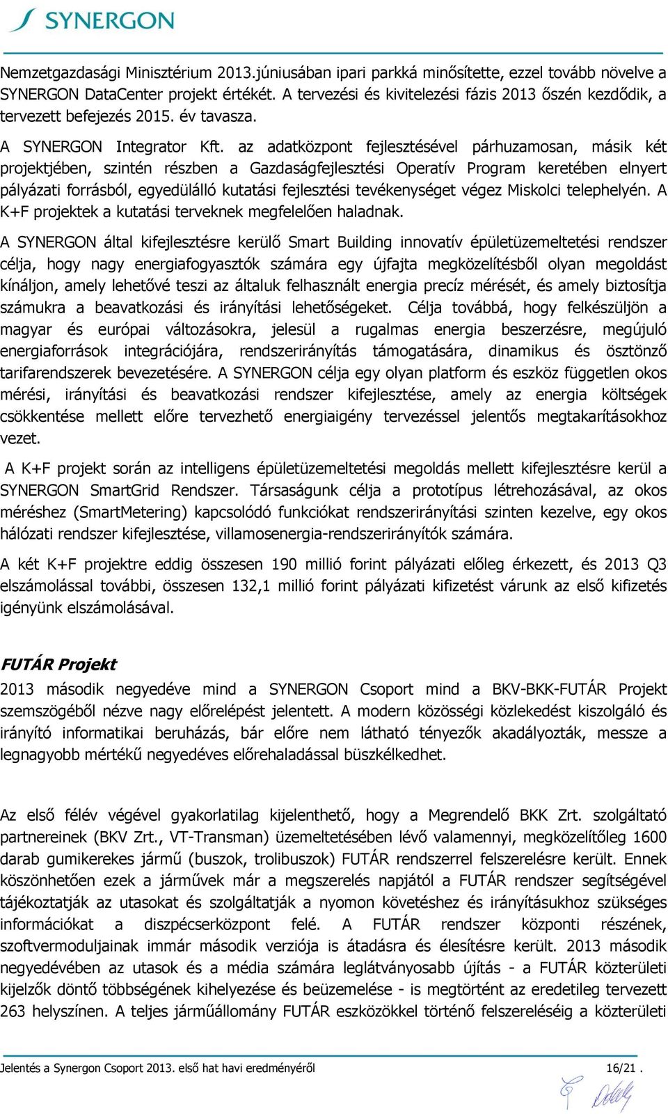 az adatközpont fejlesztésével párhuzamosan, másik két projektjében, szintén részben a Gazdaságfejlesztési Operatív Program keretében elnyert pályázati forrásból, egyedülálló kutatási fejlesztési