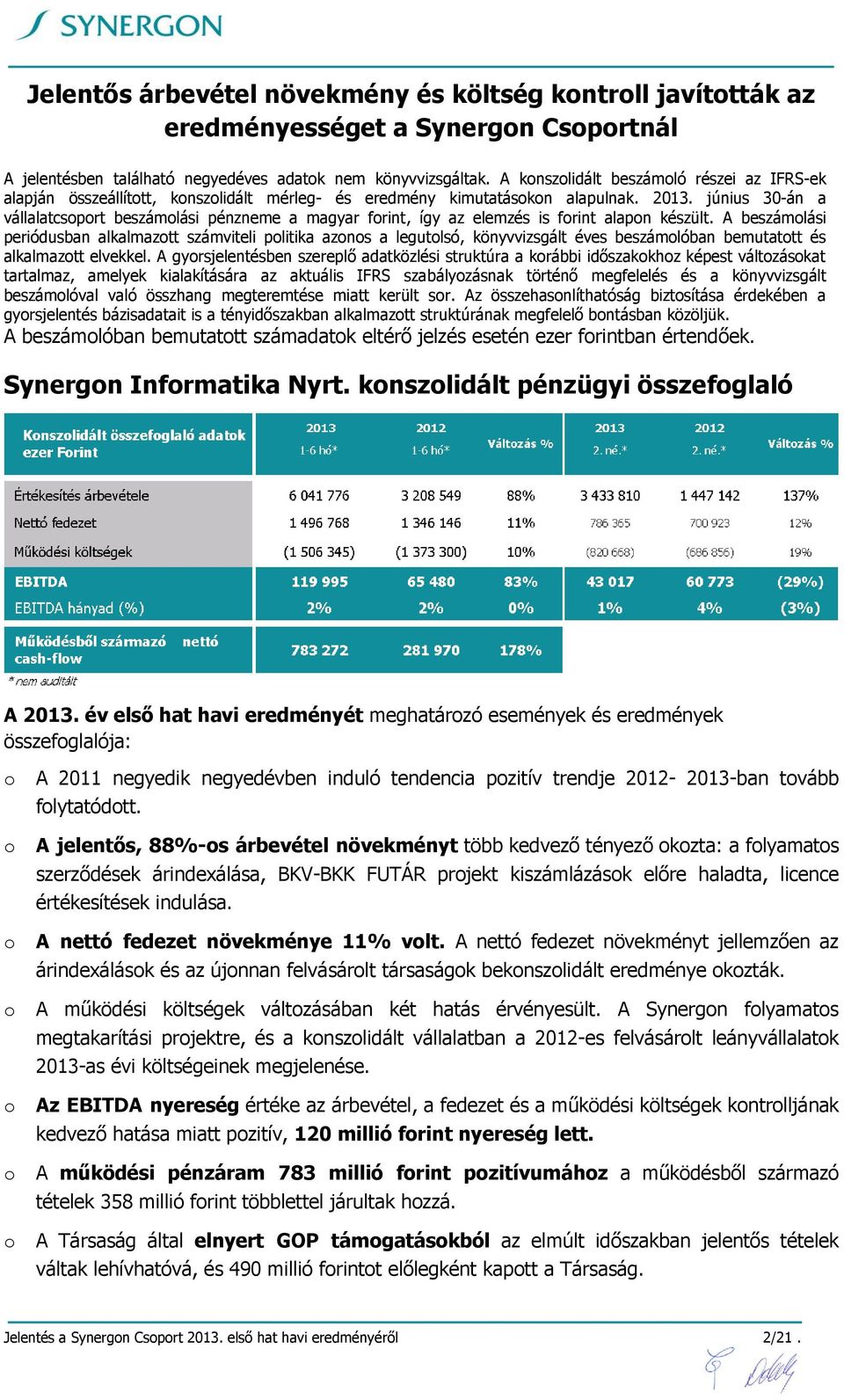 június 30-án a vállalatcsoport beszámolási pénzneme a magyar forint, így az elemzés is forint alapon készült.