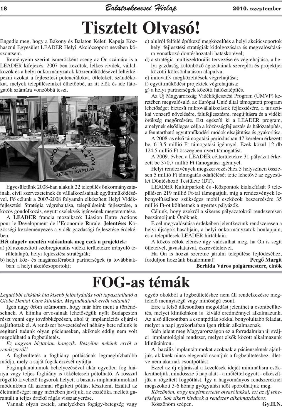 2007-ben kezdtük, lelkes civilek, vállalkozók és a helyi önkormányzatok közremûködésével feltérképezni azokat a fejlesztési potenciálokat, ötleteket, szándékokat, melyek településeinket élhetõbbé, az