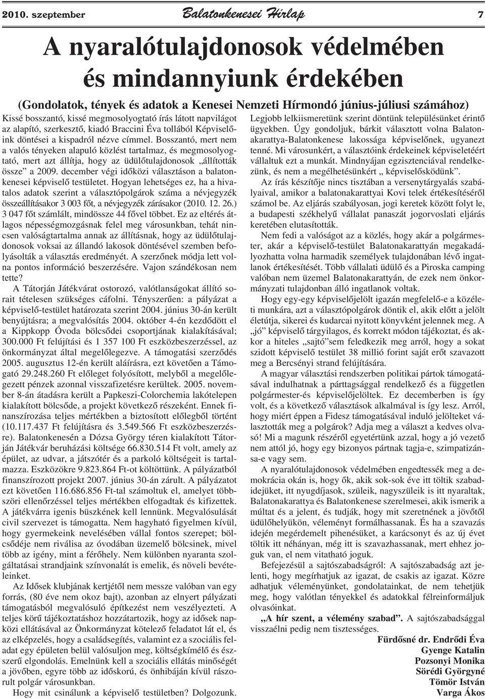 Bosszantó, mert nem a valós tényeken alapuló közlést tartalmaz, és megmosolyogtató, mert azt állítja, hogy az üdülõtulajdonosok állították össze a 2009.