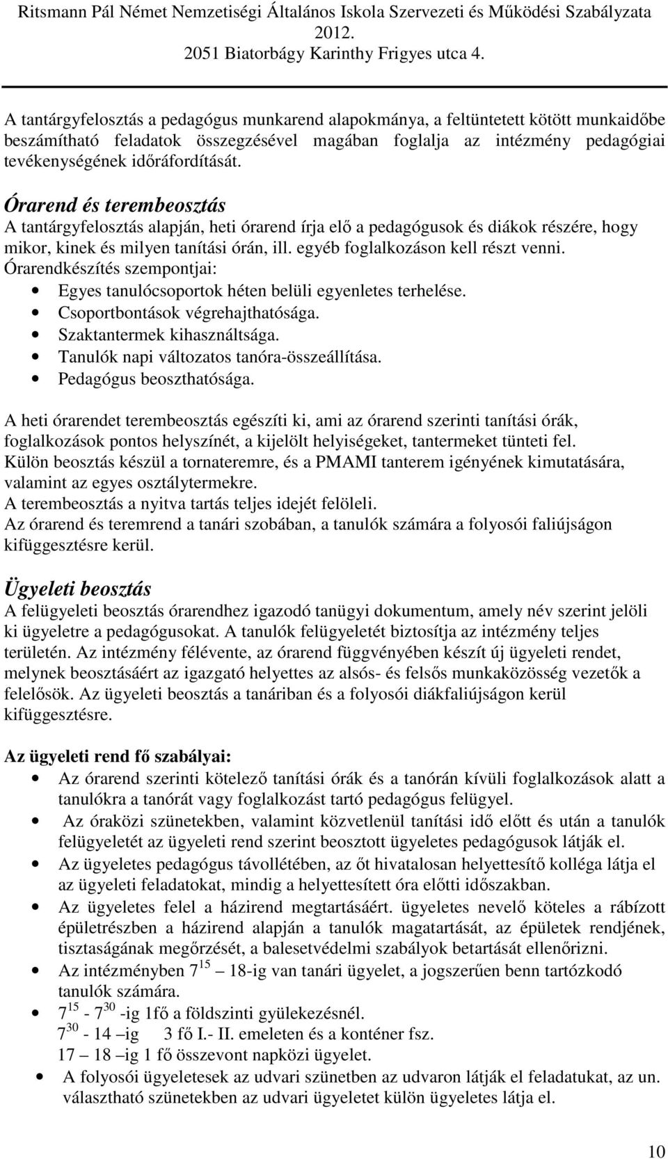 Órarendkészítés szempontjai: Egyes tanulócsoportok héten belüli egyenletes terhelése. Csoportbontások végrehajthatósága. Szaktantermek kihasználtsága. Tanulók napi változatos tanóra-összeállítása.