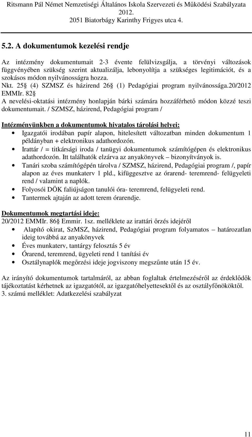 82 A nevelési-oktatási intézmény honlapján bárki számára hozzáférhető módon közzé teszi dokumentumait.