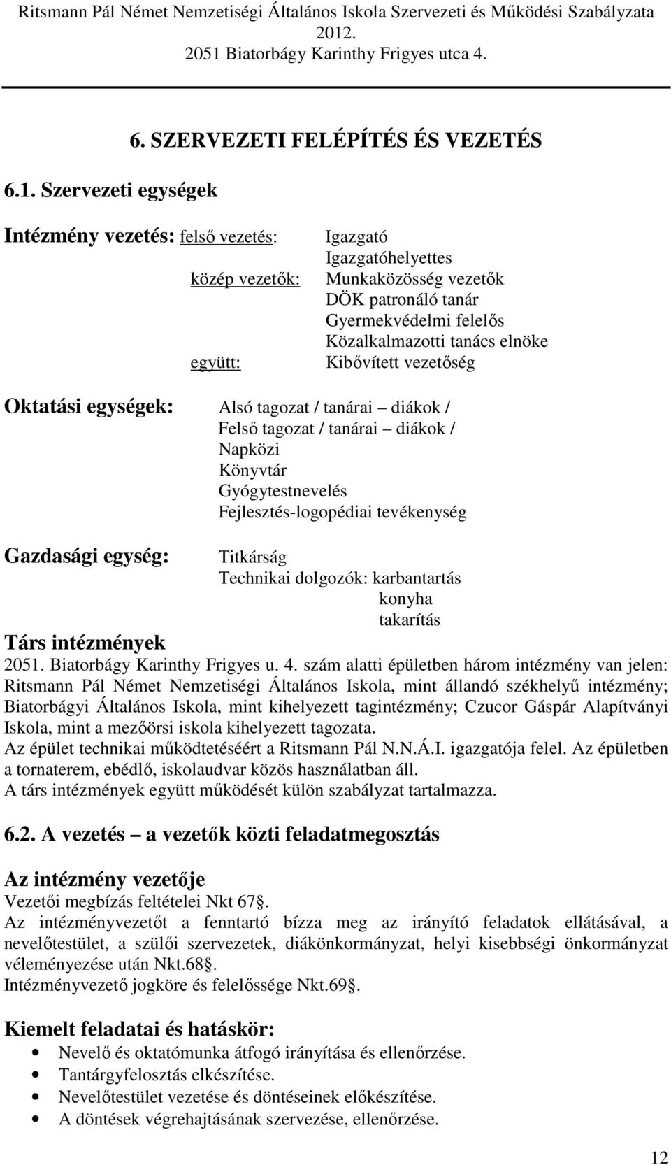 tanács elnöke Kibővített vezetőség Oktatási egységek: Alsó tagozat / tanárai diákok / Felső tagozat / tanárai diákok / Napközi Könyvtár Gyógytestnevelés Fejlesztés-logopédiai tevékenység Gazdasági