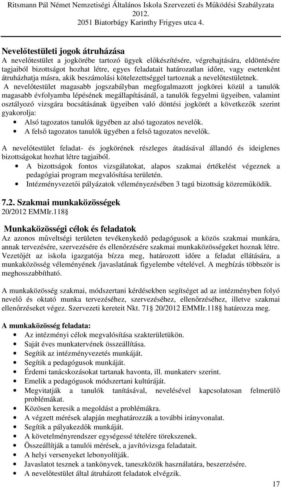 A nevelőtestület magasabb jogszabályban megfogalmazott jogkörei közül a tanulók magasabb évfolyamba lépésének megállapításánál, a tanulók fegyelmi ügyeiben, valamint osztályozó vizsgára bocsátásának