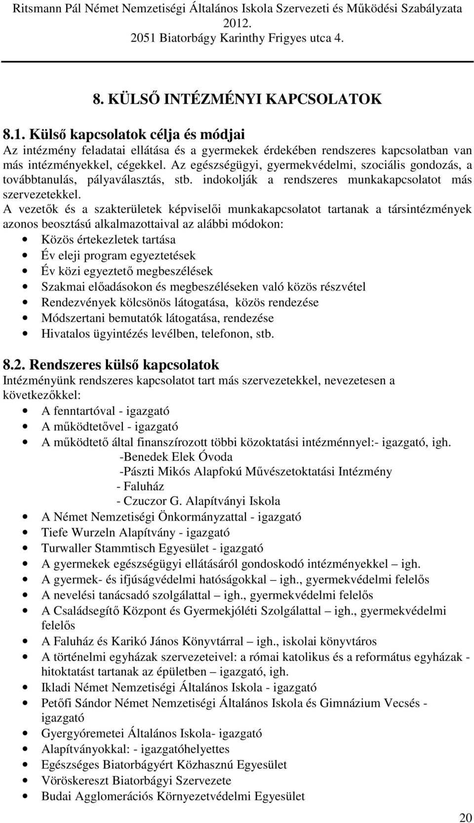 A vezetők és a szakterületek képviselői munkakapcsolatot tartanak a társintézmények azonos beosztású alkalmazottaival az alábbi módokon: Közös értekezletek tartása Év eleji program egyeztetések Év