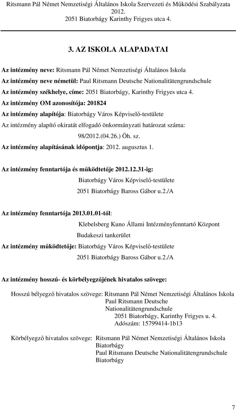 Az intézmény OM azonosítója: 201824 Az intézmény alapítója: Biatorbágy Város Képviselő-testülete Az intézmény alapító okiratát elfogadó önkormányzati határozat szá