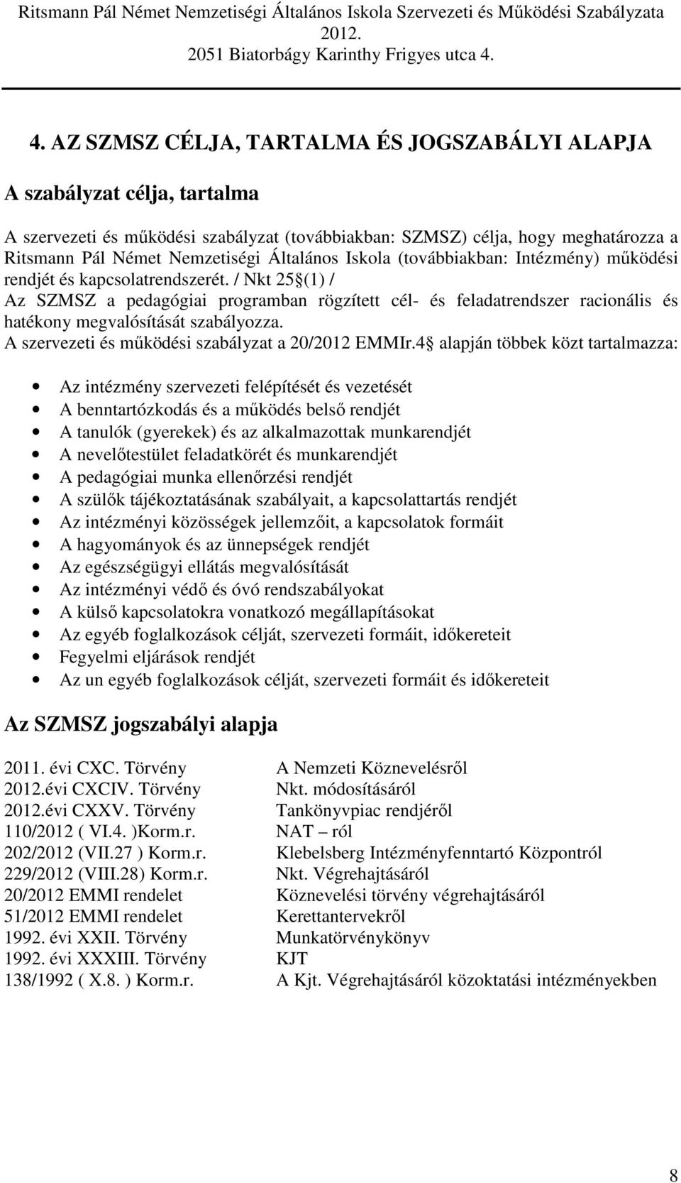 / Nkt 25 (1) / Az SZMSZ a pedagógiai programban rögzített cél- és feladatrendszer racionális és hatékony megvalósítását szabályozza. A szervezeti és működési szabályzat a 20/2012 EMMIr.