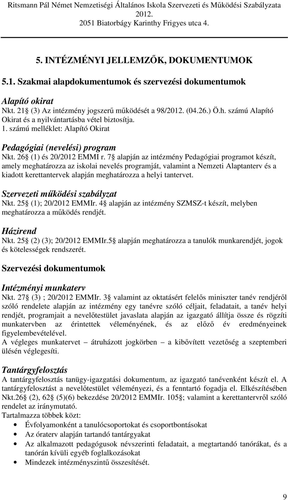 7 alapján az intézmény Pedagógiai programot készít, amely meghatározza az iskolai nevelés programját, valamint a Nemzeti Alaptanterv és a kiadott kerettantervek alapján meghatározza a helyi tantervet.