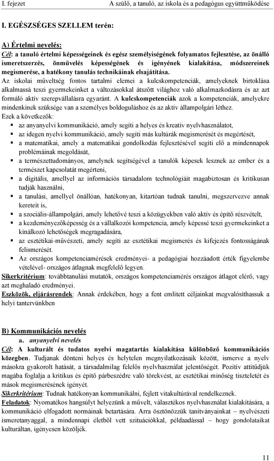 Az iskolai műveltség fontos tartalmi elemei a kulcskompetenciák, amelyeknek birtoklása alkalmassá teszi gyermekeinket a változásokkal átszőtt világhoz való alkalmazkodásra és az azt formáló aktív