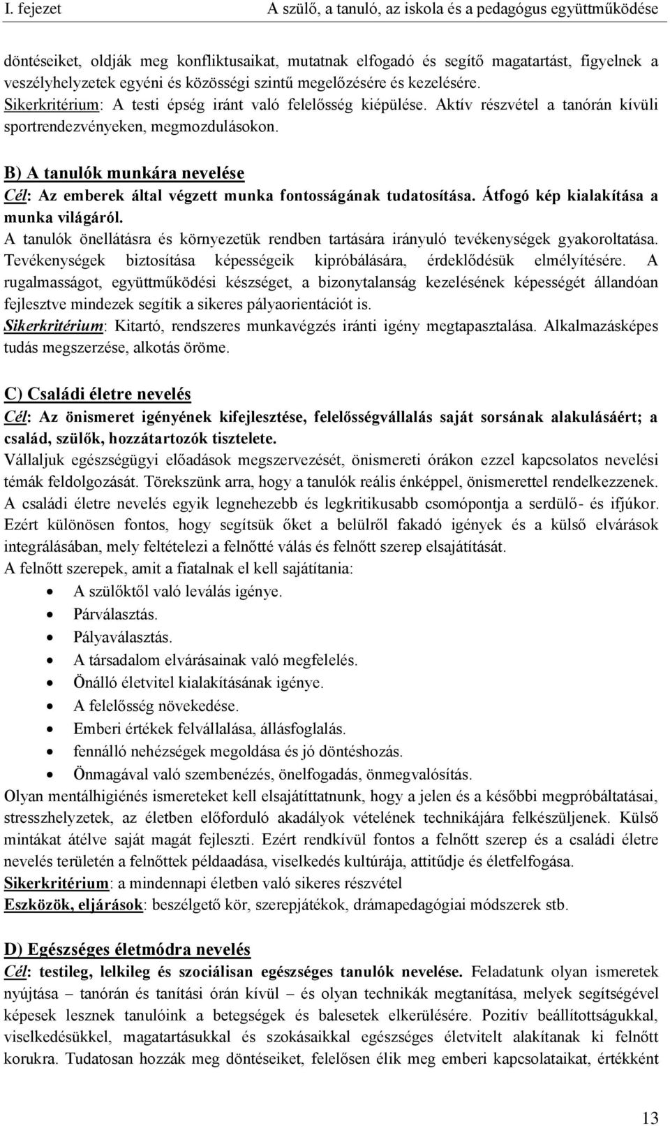 B) A tanulók munkára nevelése Cél: Az emberek által végzett munka fontosságának tudatosítása. Átfogó kép kialakítása a munka világáról.