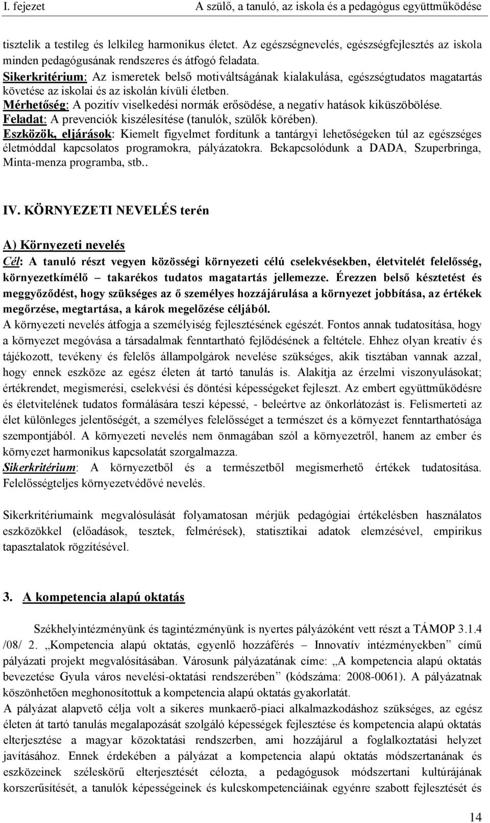 Mérhetőség: A pozitív viselkedési normák erősödése, a negatív hatások kiküszöbölése. Feladat: A prevenciók kiszélesítése (tanulók, szülők körében).