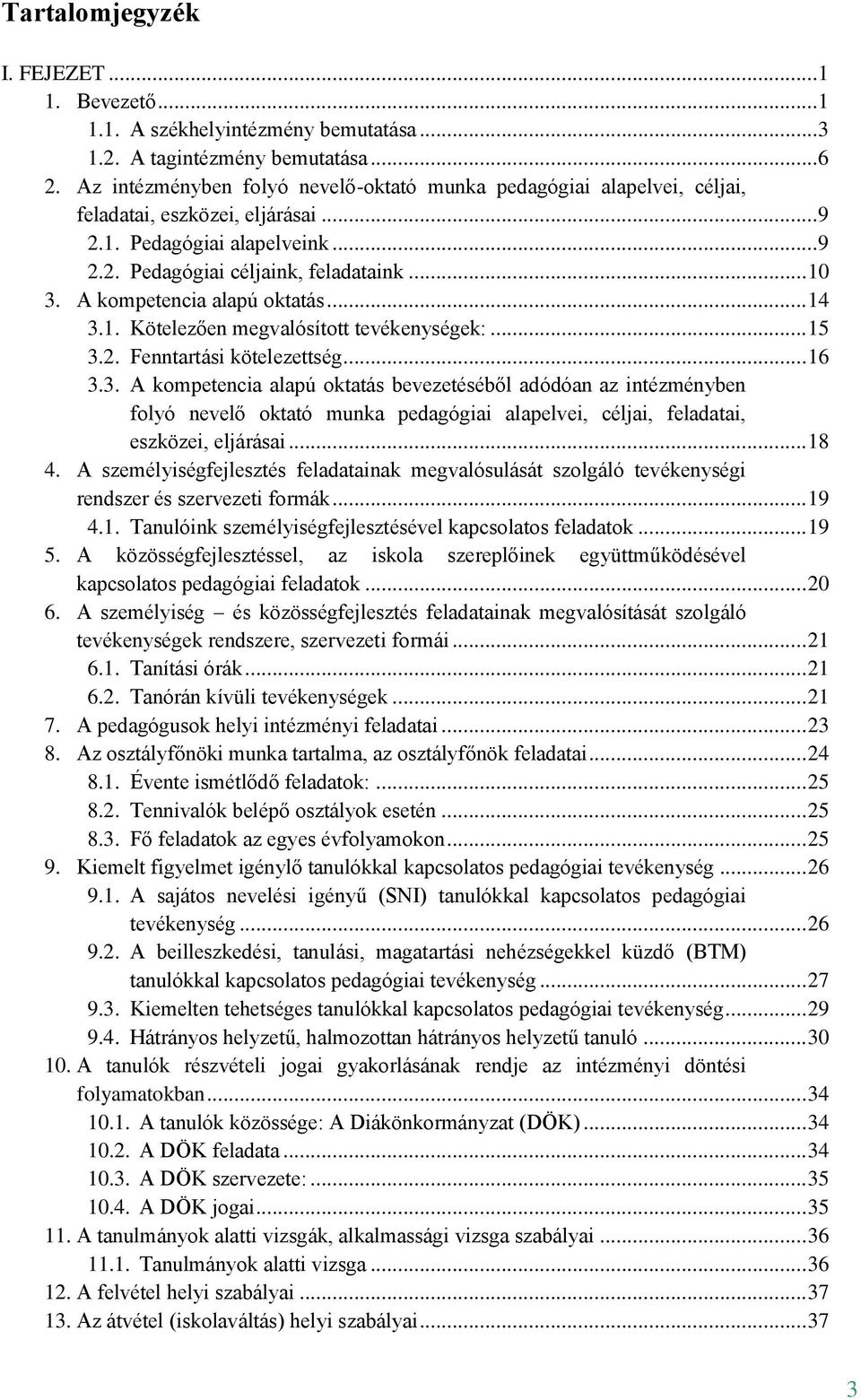 A kompetencia alapú oktatás... 14 3.1. Kötelezően megvalósított tevékenységek:... 15 3.2. Fenntartási kötelezettség... 16 3.3. A kompetencia alapú oktatás bevezetéséből adódóan az intézményben folyó nevelő oktató munka pedagógiai alapelvei, céljai, feladatai, eszközei, eljárásai.