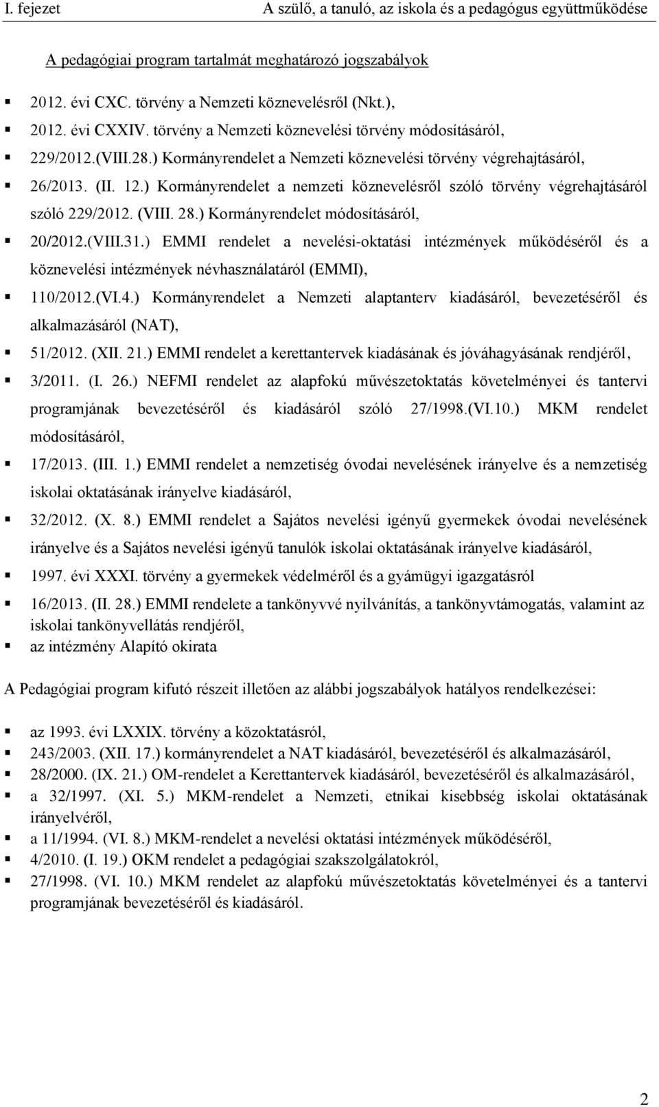 ) Kormányrendelet módosításáról, 20/2012.(VIII.31.) EMMI rendelet a nevelési-oktatási intézmények működéséről és a köznevelési intézmények névhasználatáról (EMMI), 110/2012.(VI.4.