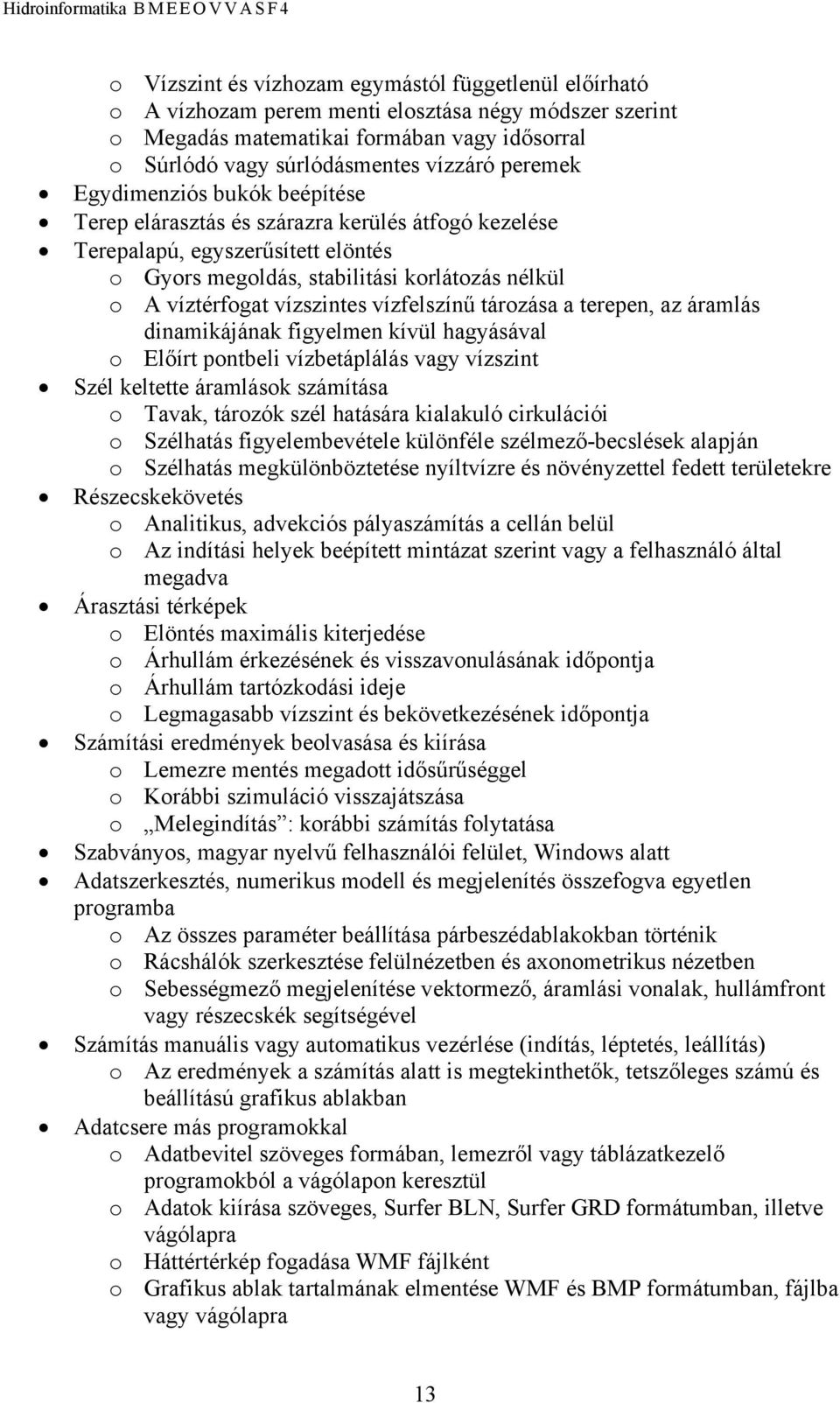 vízfelszínű tározása a terepen, az áramlás dinamikájának figyelmen kívül hagyásával o Előírt pontbeli vízbetáplálás vagy vízszint Szél keltette áramlások számítása o Tavak, tározók szél hatására