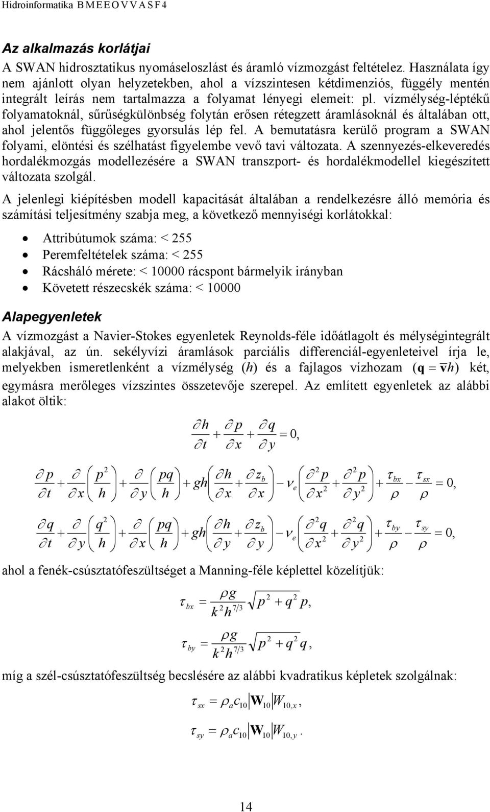 vízmélység-léptékű folyamatoknál, sűrűségkülönbség folytán erősen rétegzett áramlásoknál és általában ott, ahol jelentős függőleges gyorsulás lép fel.