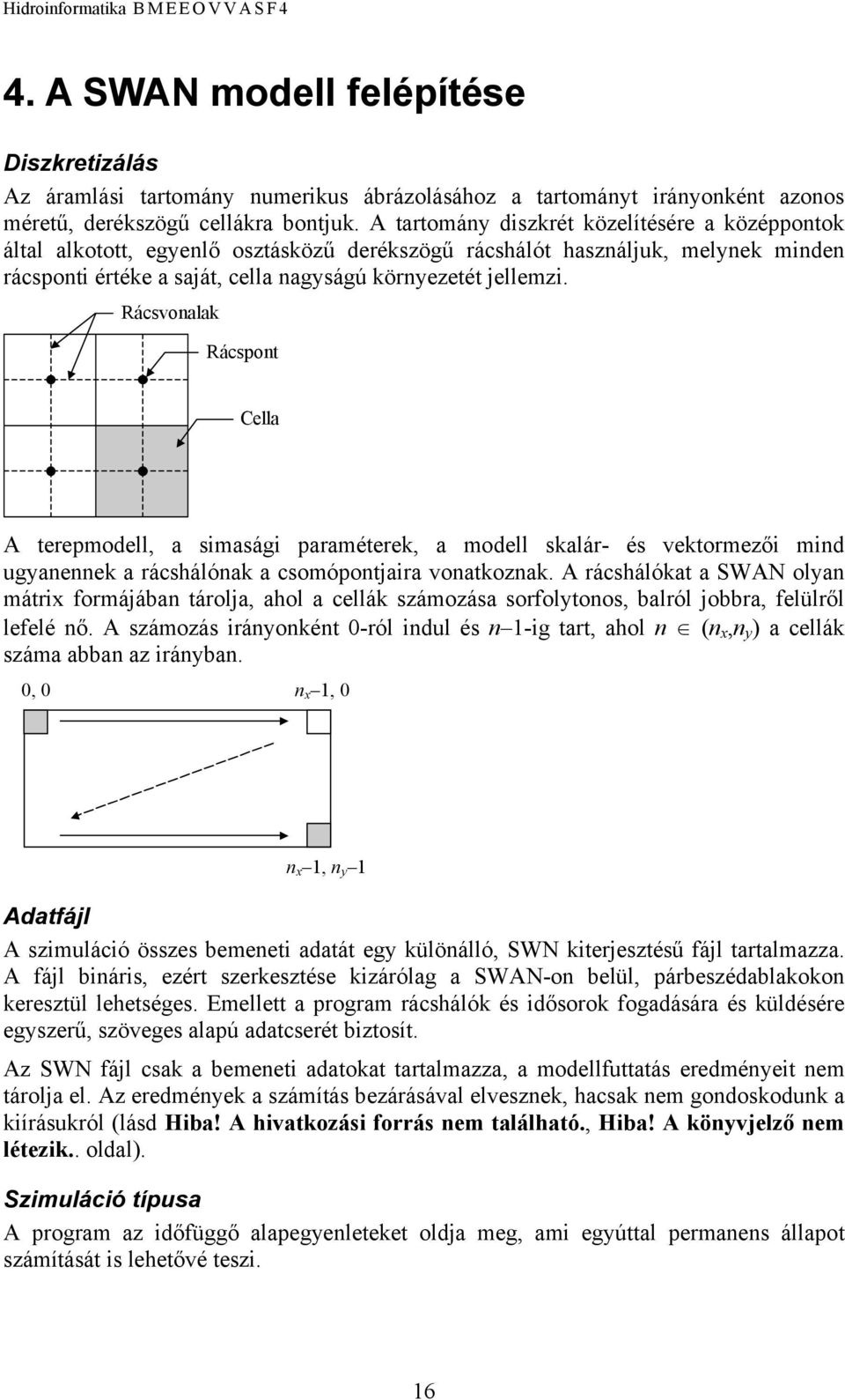 Rácsvonalak Rácspont Cella A terepmodell, a simasági paraméterek, a modell skalár- és vektormezői mind ugyanennek a rácshálónak a csomópontjaira vonatkoznak.