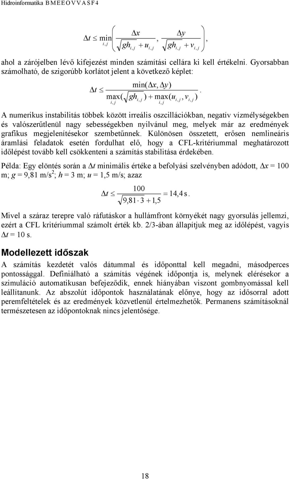 max( gh ) + max( u, v ) i, j i, j A numerikus instabilitás többek között irreális oszcillációkban, negatív vízmélységekben és valószerűtlenül nagy sebességekben nyilvánul meg, melyek már az