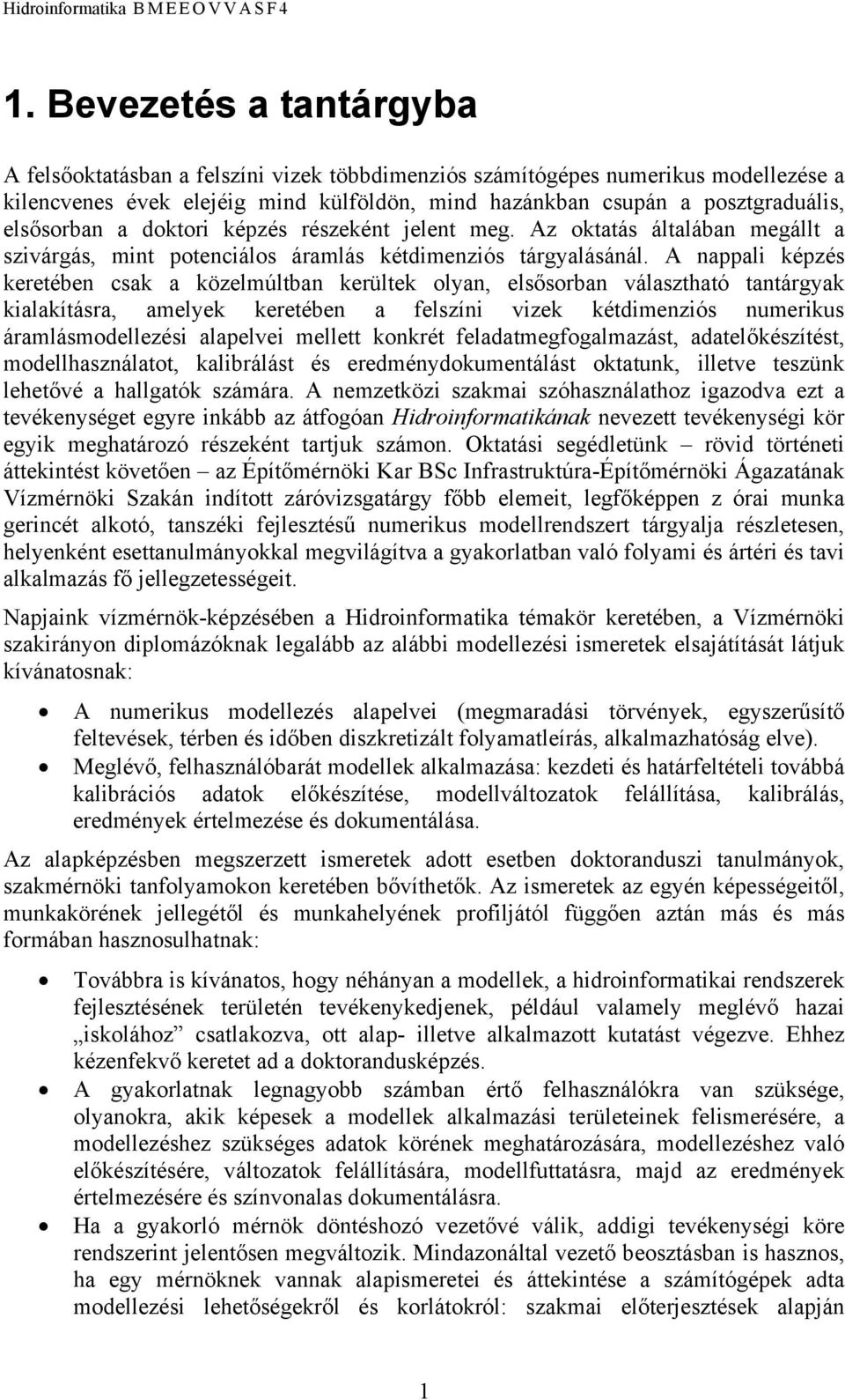 A nappali képzés keretében csak a közelmúltban kerültek olyan, elsősorban választható tantárgyak kialakításra, amelyek keretében a felszíni vizek kétdimenziós numerikus áramlásmodellezési alapelvei