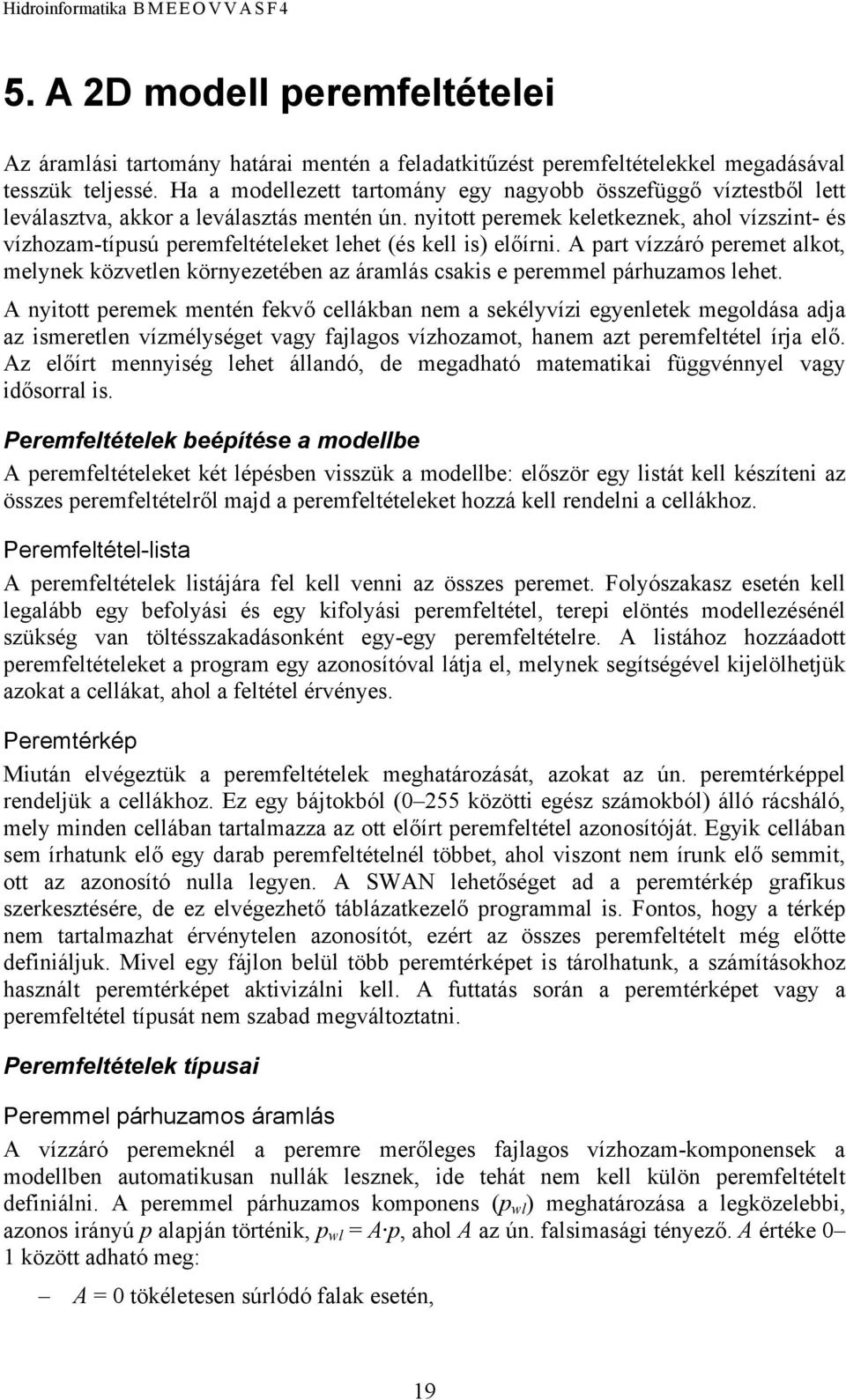 nyitott peremek keletkeznek, ahol vízszint- és vízhozam-típusú peremfeltételeket lehet (és kell is) előírni.