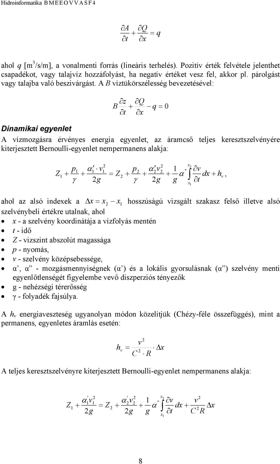 A B víztükörszélesség bevezetésével: z Q B + q = 0 t x Dinamikai egyenlet A vízmozgásra érvényes energia egyenlet, az áramcső teljes keresztszelvényére kiterjesztett Bernoulli-egyenlet nempermanens