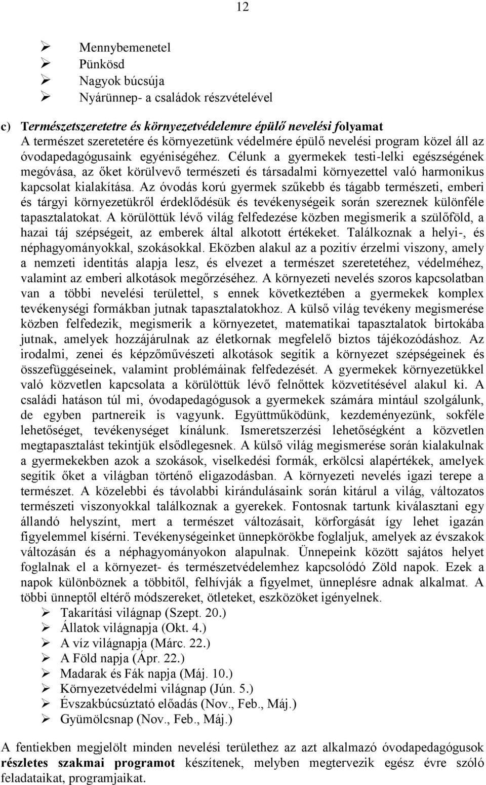 Célunk a gyermekek testi-lelki egészségének megóvása, az őket körülvevő természeti és társadalmi környezettel való harmonikus kapcsolat kialakítása.