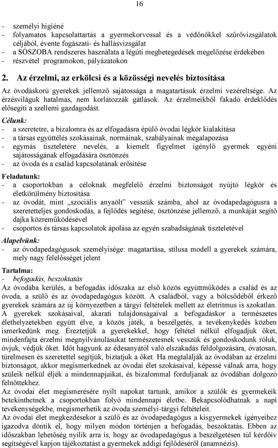 Az érzelmi, az erkölcsi és a közösségi nevelés biztosítása Az óvodáskorú gyerekek jellemző sajátossága a magatartásuk érzelmi vezéreltsége. Az érzésviláguk hatalmas, nem korlátozzák gátlások.